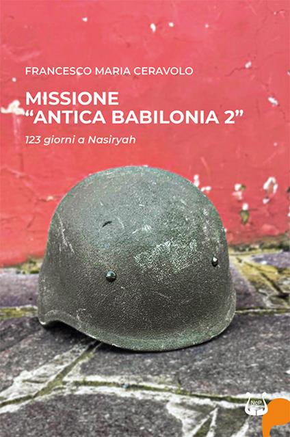 Missione «antica Babilonia 2». 123 giorni a Nasiryah - Francesco Maria Ceravolo - copertina