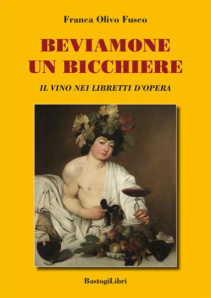 Beviamone un bicchiere. Il vino nei libretti d'opera - Franca Olivo Fusco - copertina