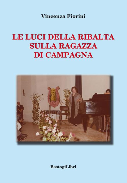 Le luci della ribalta sulla ragazza di campagna - Vincenza Fiorini - copertina