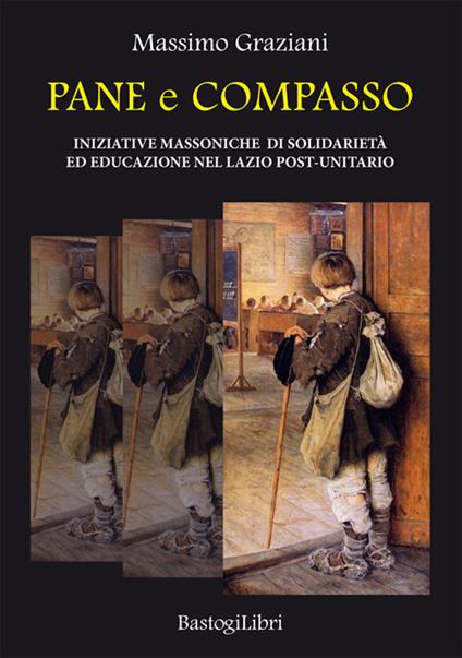 Pane e compasso. Iniziative massoniche di solidarietà ed educazione nel Lazio post-unitario - Massimo Graziani - copertina