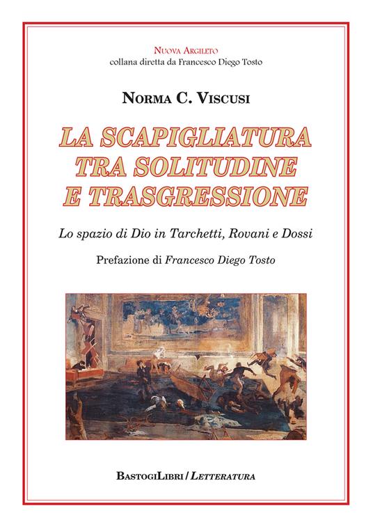 La scapigliatura tra solitudine e trasgressione. Lo spazio di Dio in Tarchetti, Rovani e Dossi - Norma C. Viscusi - copertina