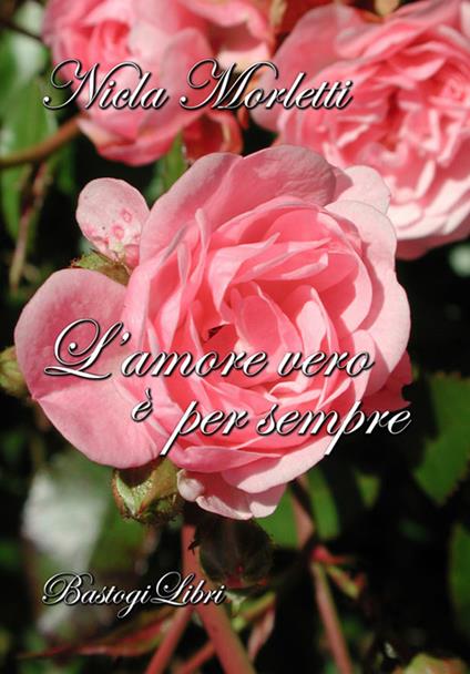 L’amore vero è per sempre - Nicla Morletti - copertina