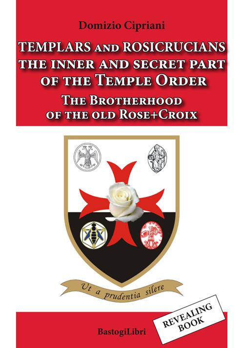 Templars and rosicrucians. The inner and secret part of the Temple Order. The Brotherhood of the old Rose+Croix - Domizio Cipriani - copertina