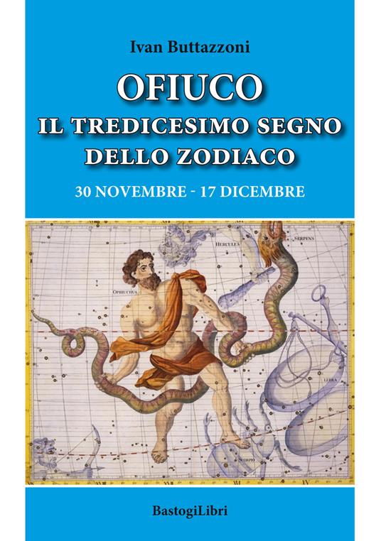 Ofiuco il tredicesimo segno dello zodiaco. 30 novembre-17 dicembre - Ivan Buttazzoni - copertina
