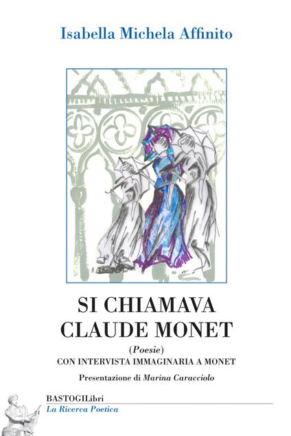 Si chiamava Claude Monet. Con intervista immaginaria a Monet - Isabella Michela Affinito - copertina