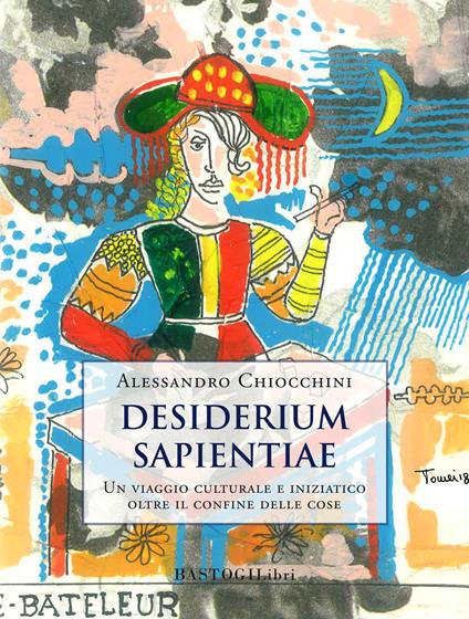 Desiderium sapientiae. Un viaggio culturale e iniziatico oltre il confine delle cose - Alessandro Chiocchini - copertina
