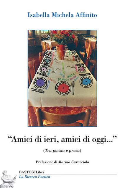 «Amici di ieri, amici di oggi...» (Tra poesia e prosa) - Isabella Michela Affinito - copertina