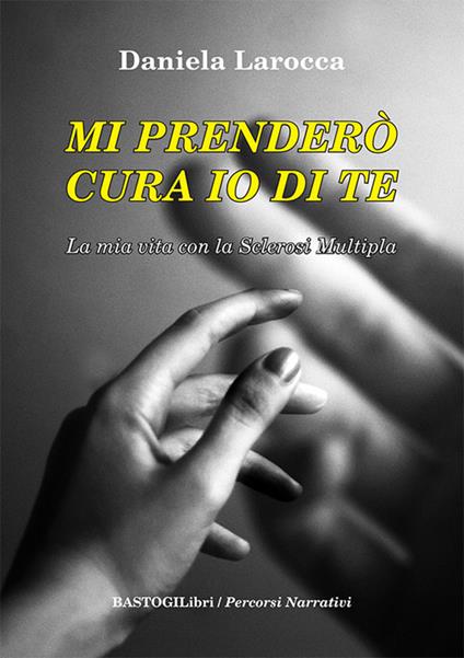 Mi prenderò cura io di te. La mia vita con la sclerosi multipla - Daniela Larocca - copertina