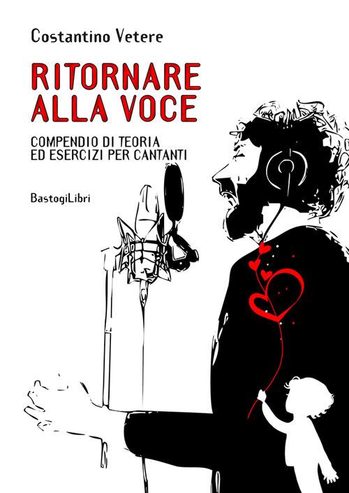 Ritornare alla voce. Compendio di teoria ed esercizi per cantanti - Costantino Vetere - copertina