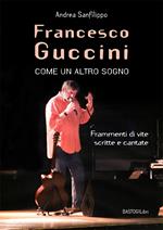 Francesco Guccini. Come un altro sogno. Frammenti di vite scritte e cantate