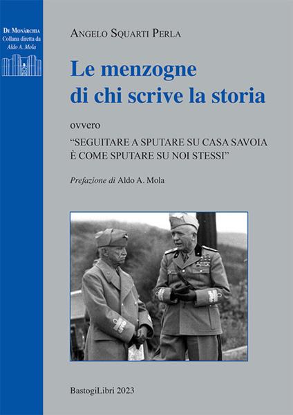 Le menzogne di chi scrive la Storia ovvero «Seguitare a sputare su casa Savoia è come sputare su noi stessi» - Angelo Squarti Perla - copertina