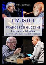 I musici di Francesco Guccini. L'altro lato del palco ovvero il volto nascosto del successo