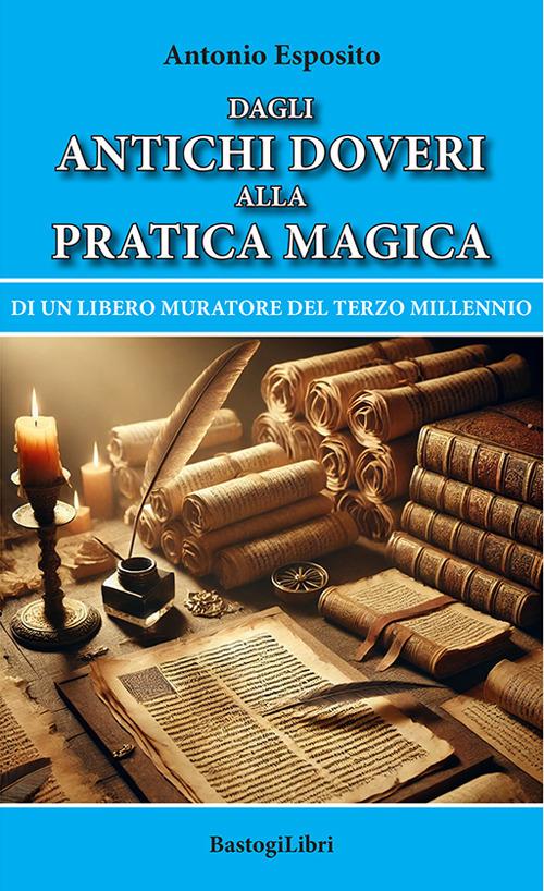 Dagli antichi doveri alla pratica magica di un Libero Muratore del terzo millennio - Antonio Esposito - copertina