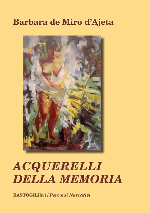 Acquerelli della memoria - Barbara De Miro D'Ajeta - copertina