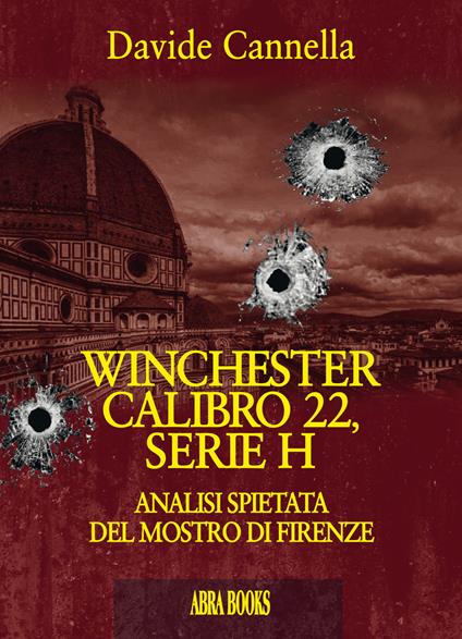 Winchester calibro 22, serie h. Analisi spietata del mostro di Firenze - Davide Cannella - copertina