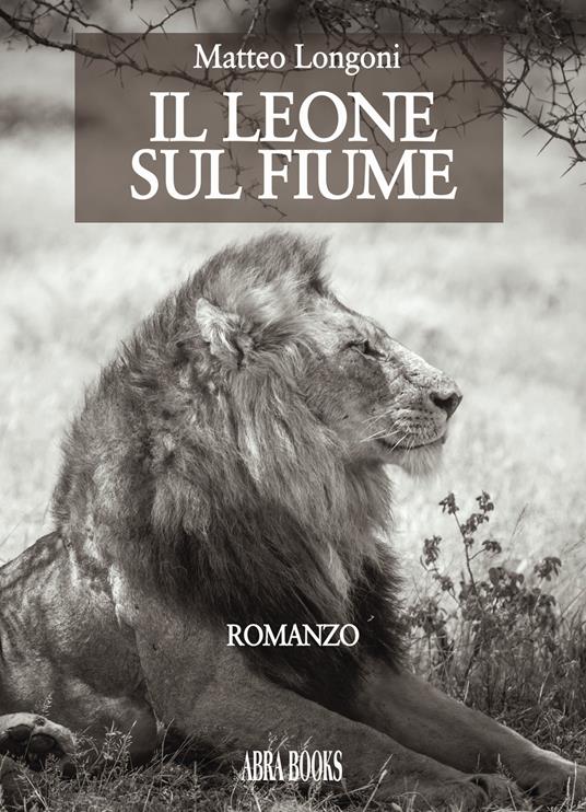 Il leone sul fiume - Matteo Longoni, - copertina