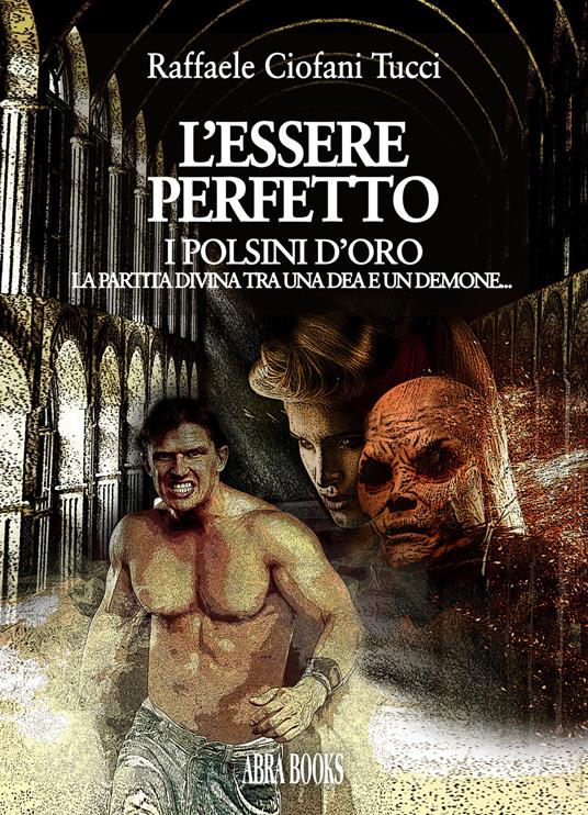 I polsini d'oro. L'essere perfetto - Raffaele Ciofani Tucci, - copertina