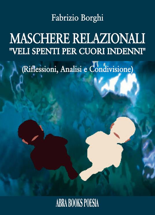 Maschere relazionali. «veli spenti per cuori indenni». (Riflessioni, analisi e condivisione - Fabrizio Borghi - copertina