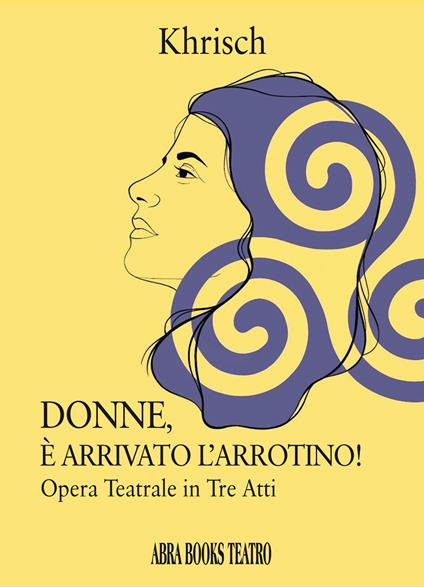 Donne, è arrivato l'arrotino! Opera teatrale in tre atti - Khrisch - copertina