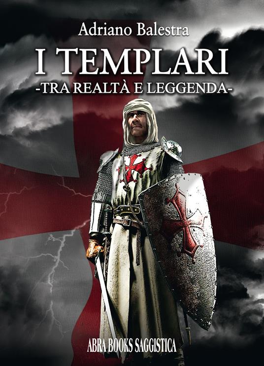 I templari. Tra realtà e leggenda - Adriano Balestra - copertina