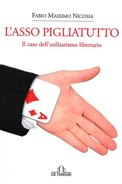 L' asso pigliatutto. Il caso dell'utilitarismo libertario - Fabio Massimo Nicosia - copertina