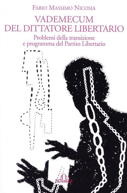 Vademecum del dittatore libertario. Problemi della transizione e programma del Partito Liberatorio - Fabio Massimo Nicosia - copertina