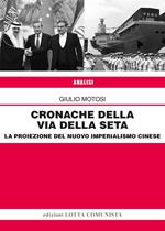 Cronache della Via della Seta. La proiezione del nuovo imperialismo cinese