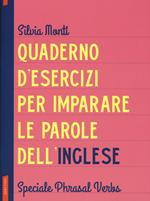 Quaderno d'esercizi per imparare le parole dell'inglese. Vol. 8: Speciale Phrasal Verbs.