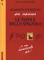 Quaderno d'esercizi per imparare le parole dello spagnolo. Vol. 1