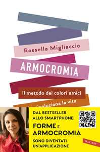 Libro Armocromia. Il metodo dei colori amici che rivoluziona la vita e non solo l'immagine Rossella Migliaccio