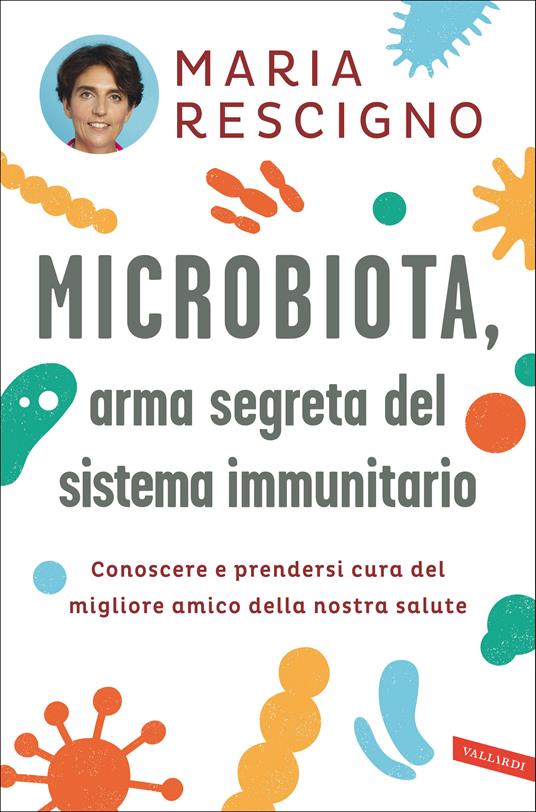 Microbiota, arma segreta del sistema immunitario. Conoscere e prendersi cura del migliore amico della nostra salute - Maria Rescigno - 2