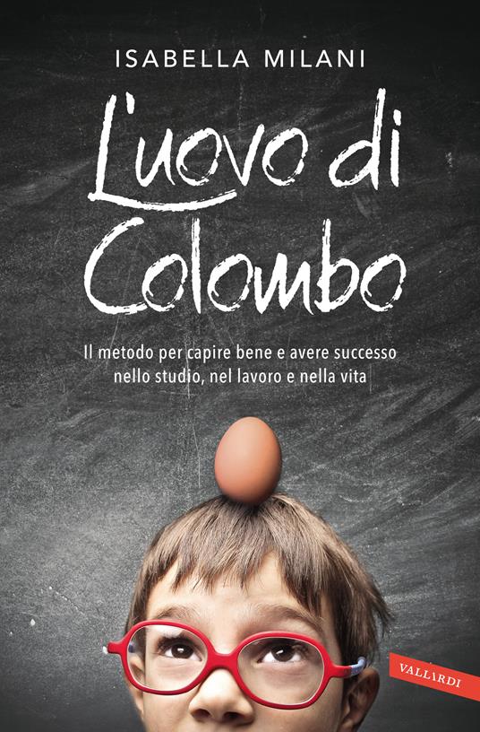 L' uovo di Colombo. Il metodo per capire bene e avere successo nello studio, nel lavoro e nella vita - Isabella Milani - copertina