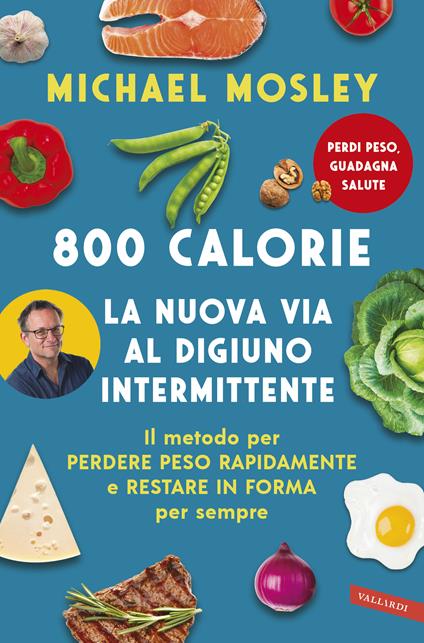 800 calorie. La nuova via al digiuno intermittente. Il metodo per perdere peso rapidamente e restare in forma per sempre - Michael Mosley,Laura De Tomasi - ebook
