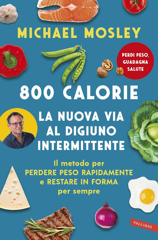 800 calorie. La nuova via al digiuno intermittente. Il metodo per perdere peso rapidamente e restare in forma per sempre - Michael Mosley,Laura De Tomasi - ebook