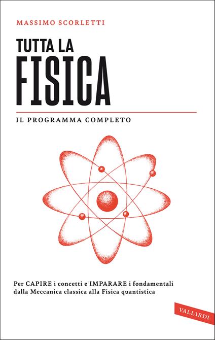 Tutta la fisica. Per capire i concetti e imparare i fondamentali dalla meccanica classica alla fisica quantistica - Massimo Scorletti - copertina