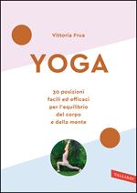 Yoga. 30 posizioni facili ed efficaci per l'equilibrio del corpo e della mente. Nuova ediz.