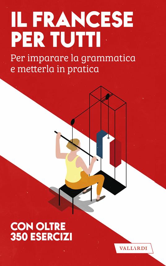 Il francese per tutti. Per imparare la grammatica e metterla in pratica - Anna Cazzini Tartaglino,Véronique Gfeller - copertina