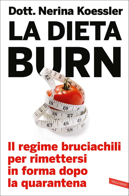 La dieta Burn. Il regime bruciachili per rimettersi in forma dopo la quarantena - Nerina Koessler - copertina