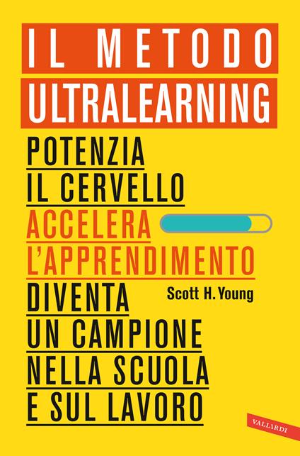 Il Metodo Ultralearning. Potenzia il cervello, accelera l'apprendimento, diventa un campione nella scuola e sul lavoro - Scott H. Young - ebook