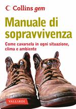 Manuale di sopravvivenza. Come cavarsela in ogni situazione, clima e ambiente