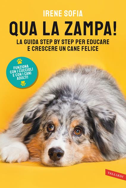 Qua la zampa! La guida step by step per educare e crescere un cane felice (funziona con i cuccioli e con i cani adulti!) - Irene Sofia - ebook