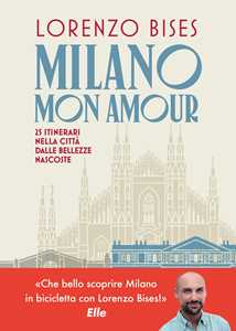 Libro Milano mon amour. 25 itinerari nella città dalle bellezze nascoste Lorenzo Bises