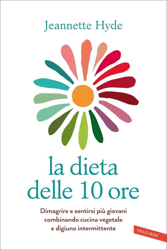 La dieta delle 10 ore. Dimagrire e sentirsi più giovani combinando cucina vegetale e digiuno intermittente - Jeannette Hyde - copertina