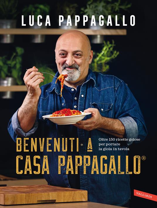 Benvenuti a Casa Pappagallo®. Oltre 150 ricette golose per portare la gioia in tavola - Luca Pappagallo - ebook
