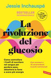 Libro La rivoluzione del glucosio. Come controllare i livelli di zucchero nel sangue per perdere peso, abbattere la fame e avere più energia. Con autotest e 10 sorprendenti trucchi nutrizionali Jessie Inchauspé