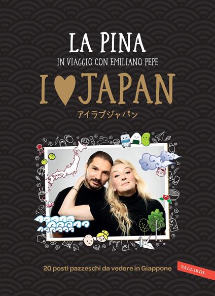 I love Japan. In viaggio con Emiliano Pepe. 20 posti pazzeschi da vedere in Giappone - La Pina - copertina
