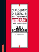 Quaderno d'esercizi per imparare il tedesco... e non dimenticarlo più! Casi e declinazioni