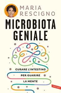 Libro Microbiota geniale. Curare l'intestino per guarire la mente Maria Rescigno
