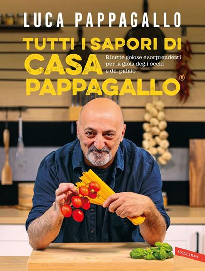 Tutti i sapori di casa Pappagallo. Ricette golose e sorprendenti per la gioia degli occhi e del palato - Luca Pappagallo - ebook