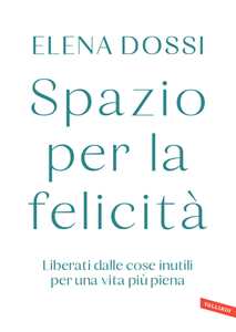 Libro Spazio per la felicità. Liberati dalle cose inutili per una vita più piena Elena Dossi